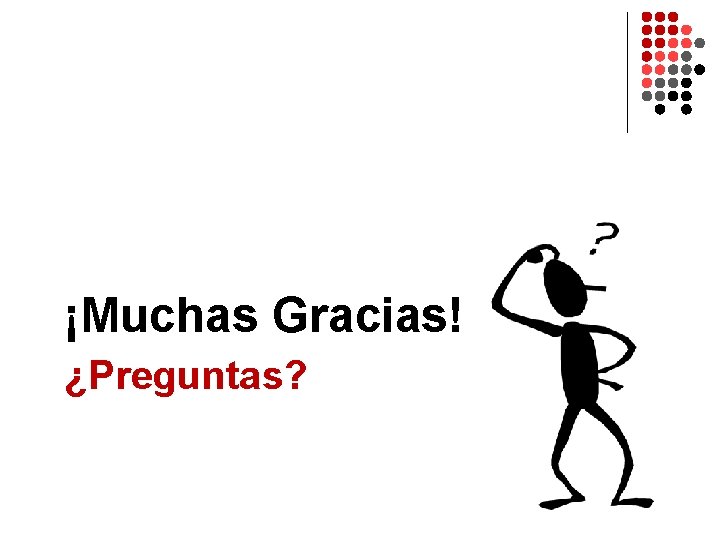 ¡Muchas Gracias! ¿Preguntas? 