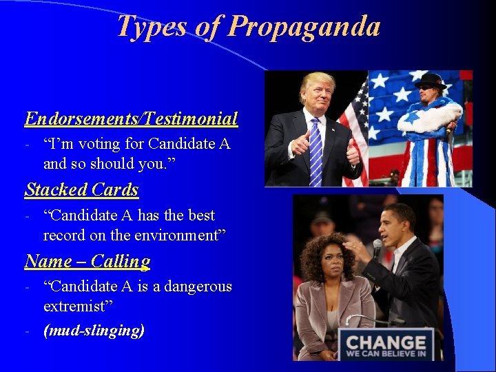 Types of Propaganda Endorsements/Testimonial - “I’m voting for Candidate A and so should you.