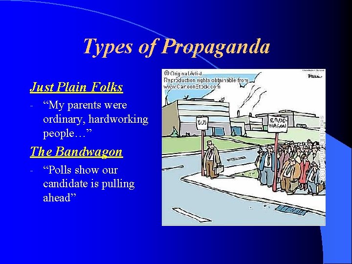 Types of Propaganda Just Plain Folks - “My parents were ordinary, hardworking people…” The