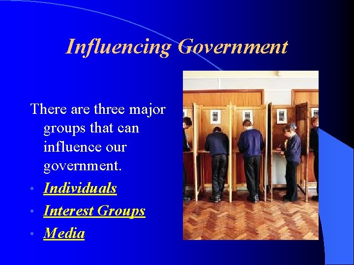 Influencing Government There are three major groups that can influence our government. • Individuals