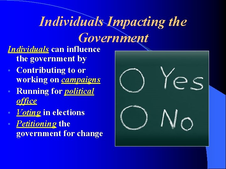 Individuals Impacting the Government Individuals can influence the government by • Contributing to or