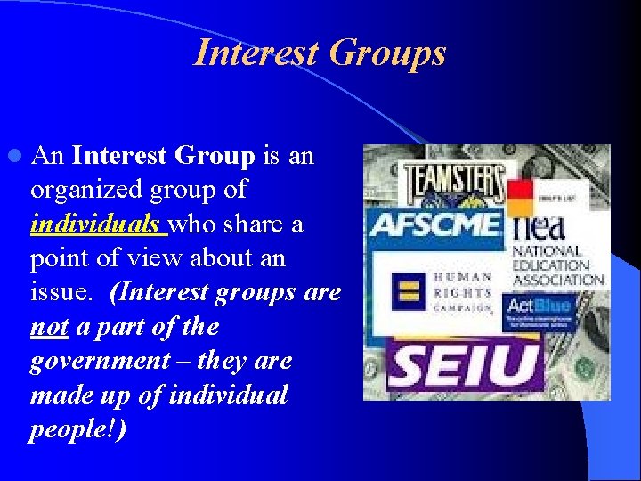 Interest Groups l An Interest Group is an organized group of individuals who share