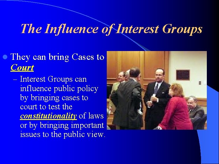 The Influence of Interest Groups l They can bring Cases to Court – Interest