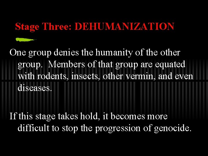 Stage Three: DEHUMANIZATION One group denies the humanity of the other group. Members of