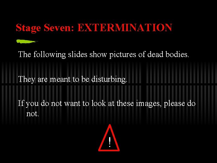 Stage Seven: EXTERMINATION The following slides show pictures of dead bodies. They are meant