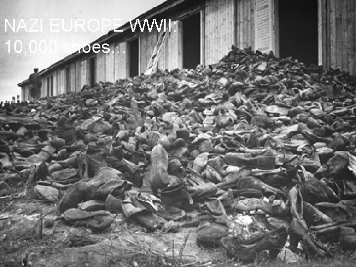 NAZI EUROPE WWII: 10, 000 shoes… 