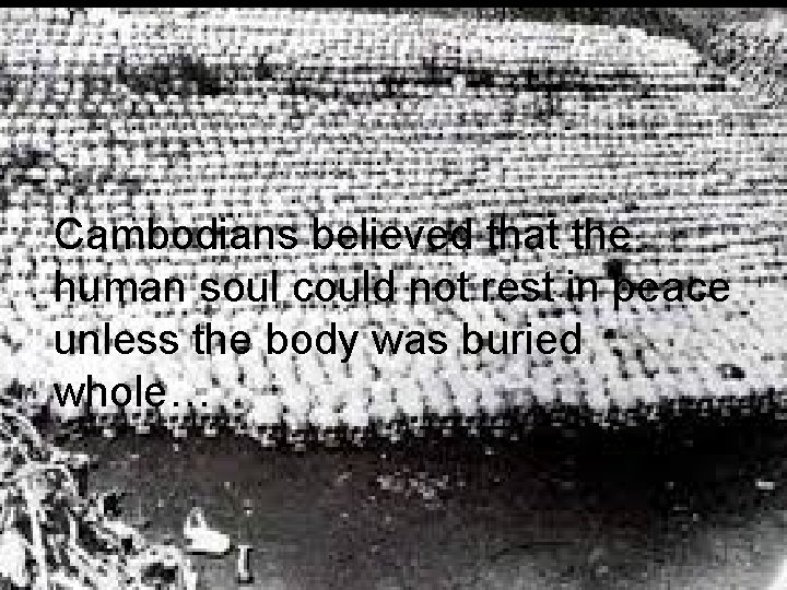 Cambodia: 1975 -1979 Cambodians believed that the human soul could not rest in peace