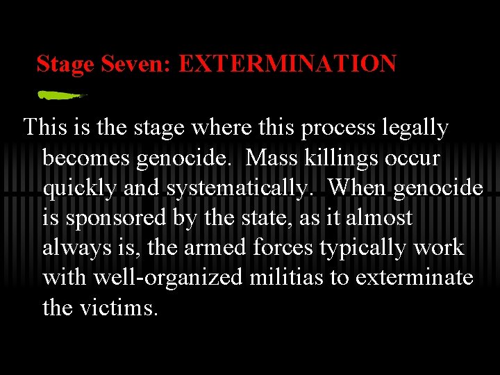 Stage Seven: EXTERMINATION This is the stage where this process legally becomes genocide. Mass
