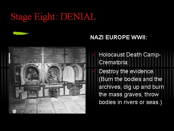 Stage Eight: DENIAL NAZI EUROPE WWII: ü Holocaust Death Camp. Crematoria: ü Destroy the