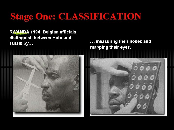 Stage One: CLASSIFICATION RWANDA 1994: Belgian officials distinguish between Hutu and Tutsis by… …