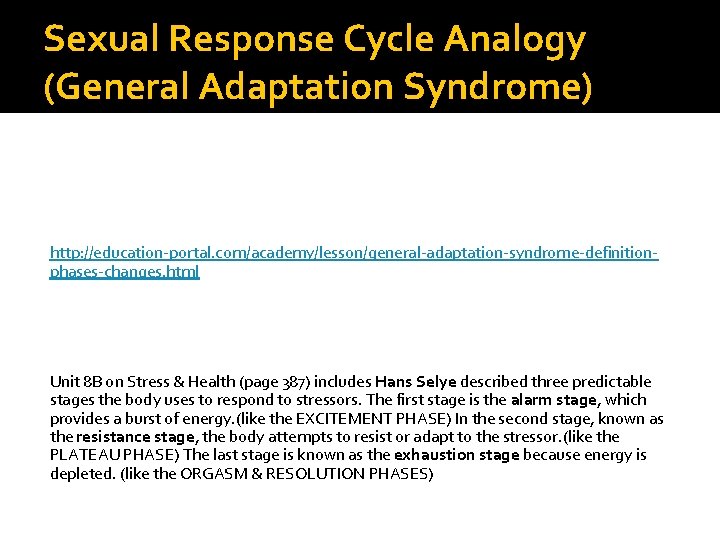 Sexual Response Cycle Analogy (General Adaptation Syndrome) http: //education-portal. com/academy/lesson/general-adaptation-syndrome-definitionphases-changes. html Unit 8 B