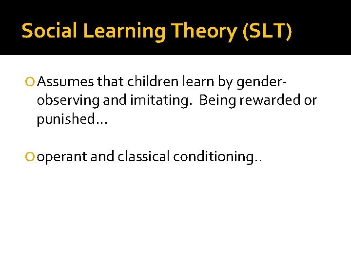 Social Learning Theory (SLT) Assumes that children learn by gender- observing and imitating. Being