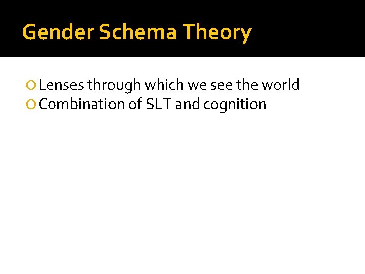 Gender Schema Theory Lenses through which we see the world Combination of SLT and