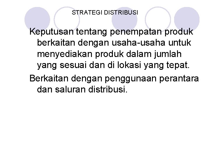 STRATEGI DISTRIBUSI Keputusan tentang penempatan produk berkaitan dengan usaha-usaha untuk menyediakan produk dalam jumlah