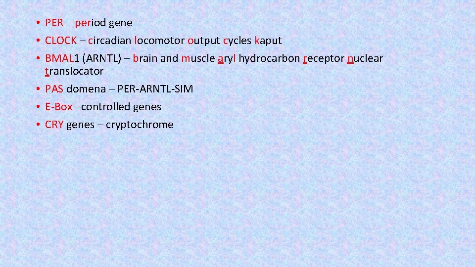  • PER – period gene • CLOCK – circadian locomotor output cycles kaput