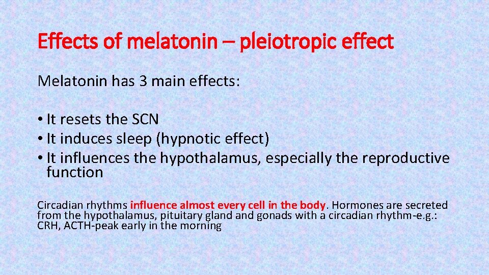 Effects of melatonin – pleiotropic effect Melatonin has 3 main effects: • It resets