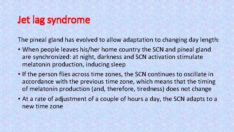 Jet lag syndrome The pineal gland has evolved to allow adaptation to changing day