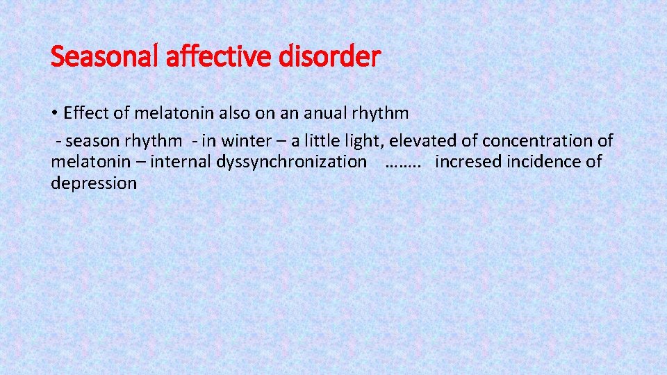 Seasonal affective disorder • Effect of melatonin also on an anual rhythm - season
