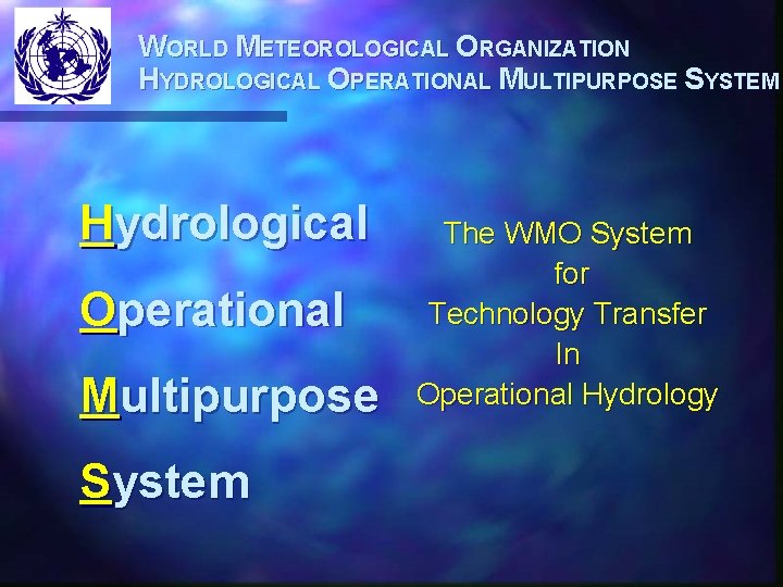 WORLD METEOROLOGICAL ORGANIZATION HYDROLOGICAL OPERATIONAL MULTIPURPOSE SYSTEM Hydrological Operational Multipurpose System The WMO System