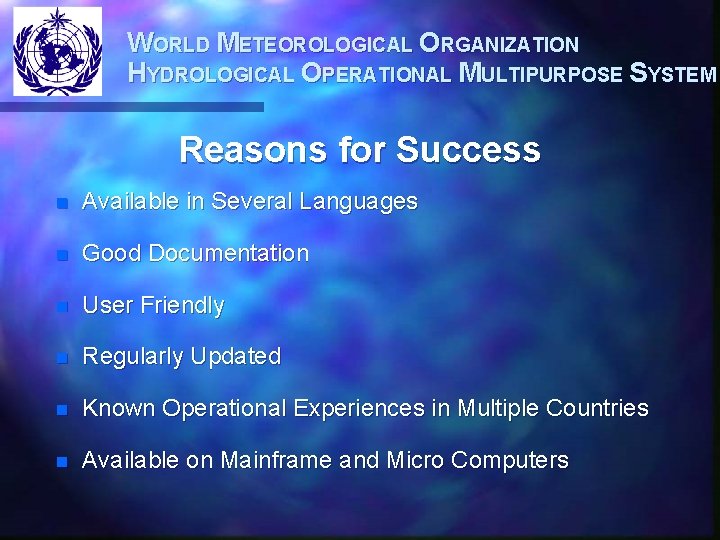 WORLD METEOROLOGICAL ORGANIZATION HYDROLOGICAL OPERATIONAL MULTIPURPOSE SYSTEM Reasons for Success n Available in Several