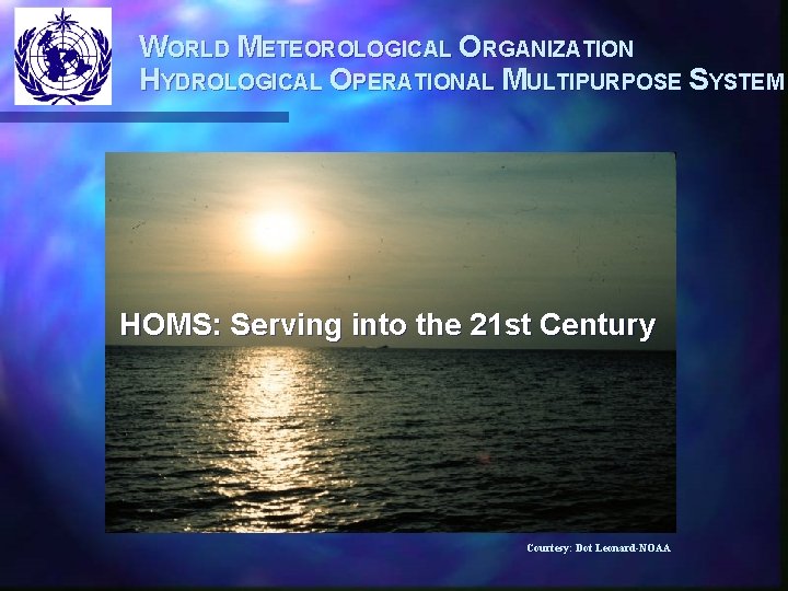 WORLD METEOROLOGICAL ORGANIZATION HYDROLOGICAL OPERATIONAL MULTIPURPOSE SYSTEM HOMS: Serving into the 21 st Century