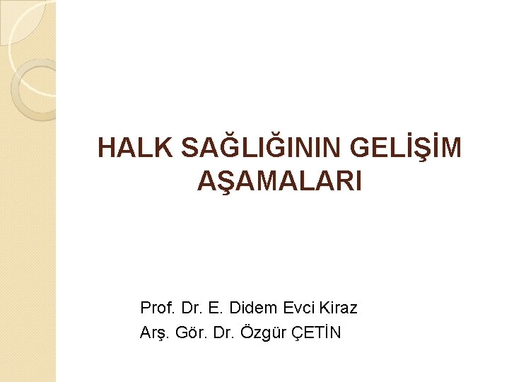 HALK SAĞLIĞININ GELİŞİM AŞAMALARI Prof. Dr. E. Didem Evci Kiraz Arş. Gör. Dr. Özgür