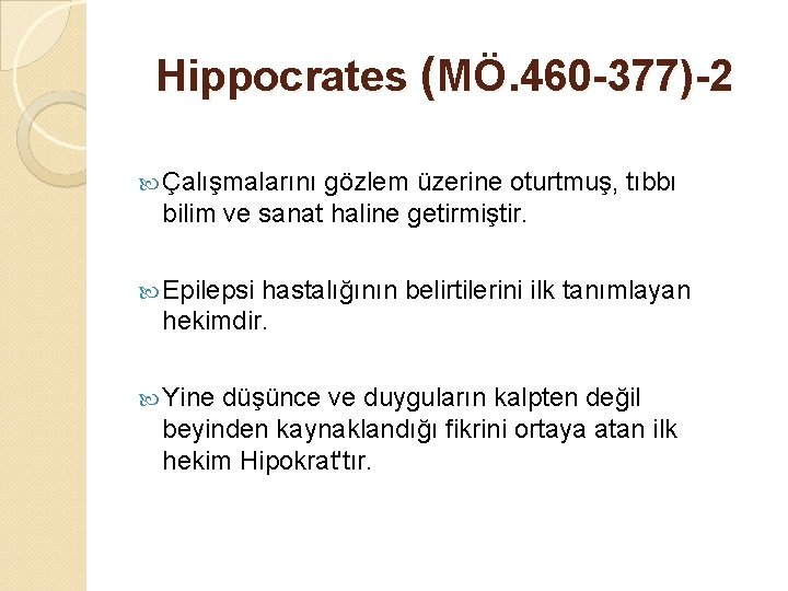 Hippocrates (MÖ. 460 -377)-2 Çalışmalarını gözlem üzerine oturtmuş, tıbbı bilim ve sanat haline getirmiştir.