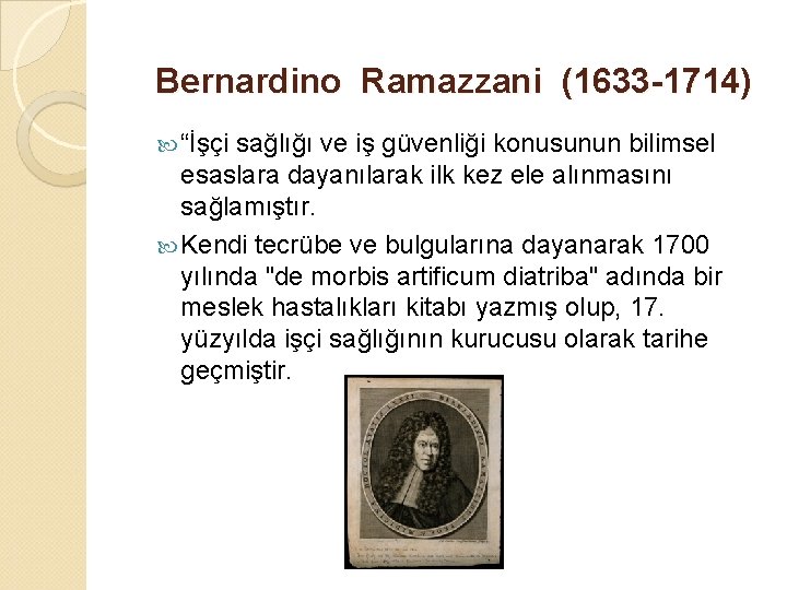 Bernardino Ramazzani (1633 -1714) “İşçi sağlığı ve iş güvenliği konusunun bilimsel esaslara dayanılarak ilk