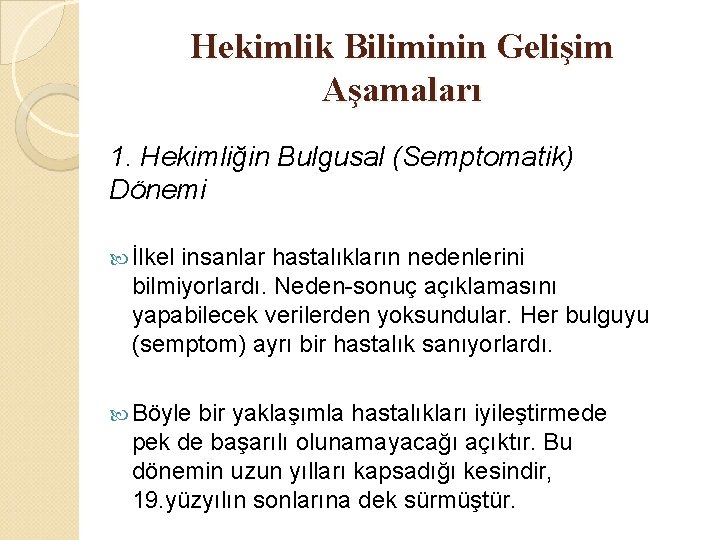 Hekimlik Biliminin Gelişim Aşamaları 1. Hekimliğin Bulgusal (Semptomatik) Dönemi İlkel insanlar hastalıkların nedenlerini bilmiyorlardı.