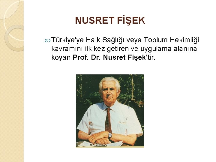 NUSRET FİŞEK Türkiye'ye Halk Sağlığı veya Toplum Hekimliği kavramını ilk kez getiren ve uygulama