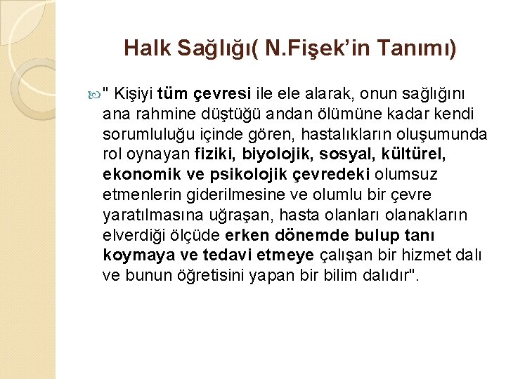 Halk Sağlığı( N. Fişek’in Tanımı) " Kişiyi tüm çevresi ile ele alarak, onun sağlığını