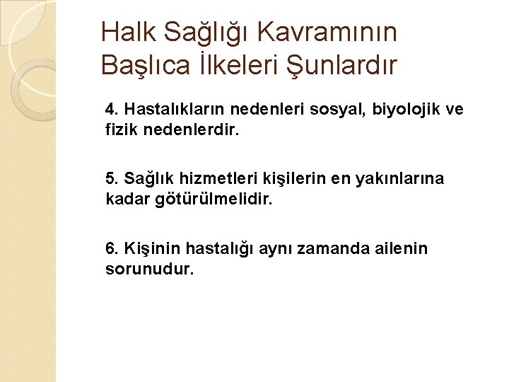 Halk Sağlığı Kavramının Başlıca İlkeleri Şunlardır 4. Hastalıkların nedenleri sosyal, biyolojik ve fizik nedenlerdir.