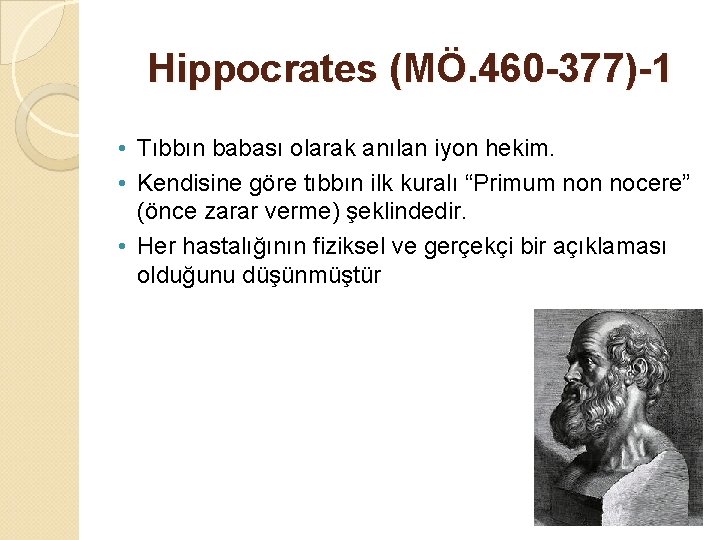 Hippocrates (MÖ. 460 -377)-1 • Tıbbın babası olarak anılan iyon hekim. • Kendisine göre