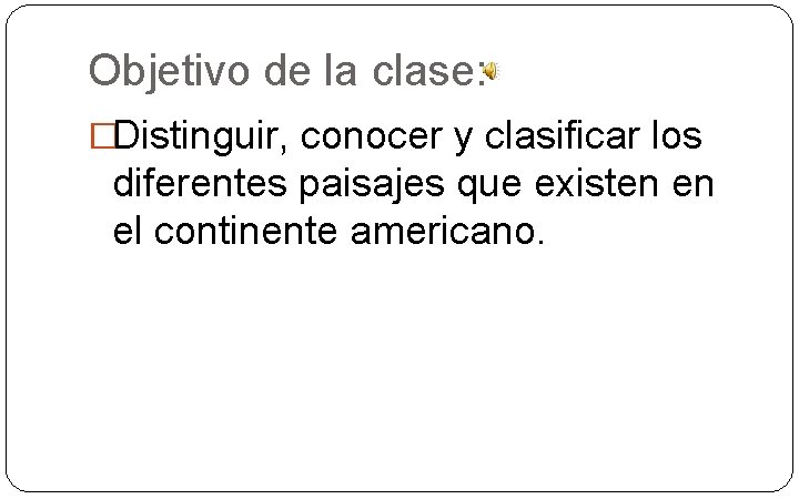 Objetivo de la clase: �Distinguir, conocer y clasificar los diferentes paisajes que existen en