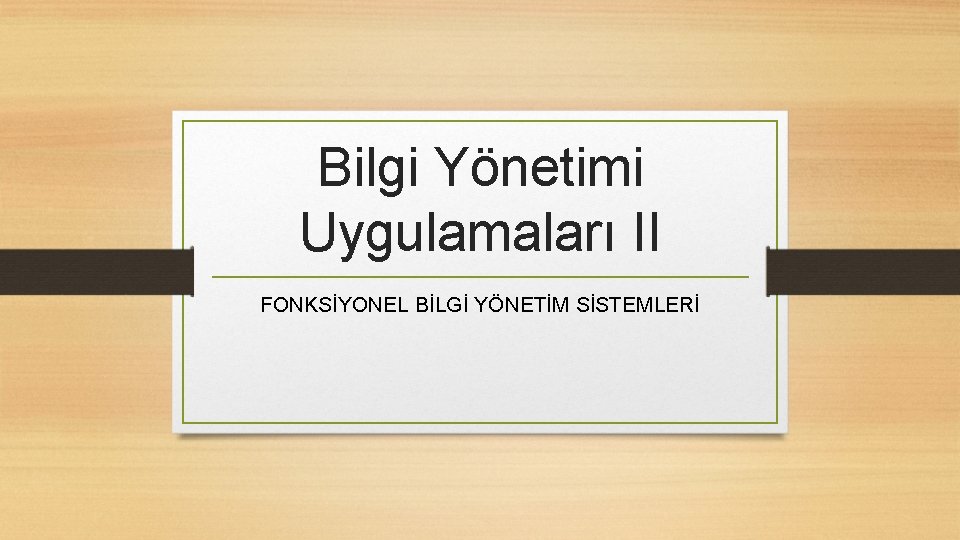 Bilgi Yönetimi Uygulamaları II FONKSİYONEL BİLGİ YÖNETİM SİSTEMLERİ 