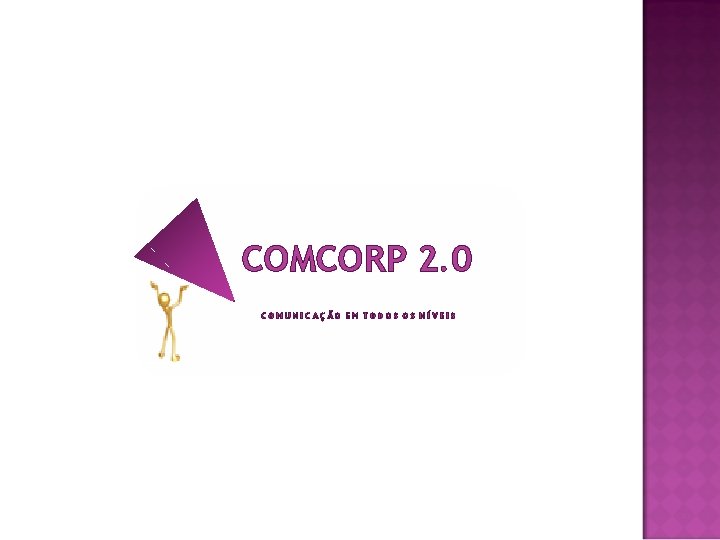 COMCORP 2. 0 COMUNICAÇÃO EM TODOS OS NÍVEIS 