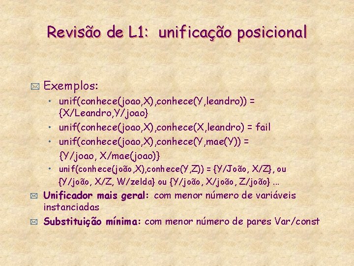 Revisão de L 1: unificação posicional * Exemplos: • unif(conhece(joao, X), conhece(Y, leandro)) =