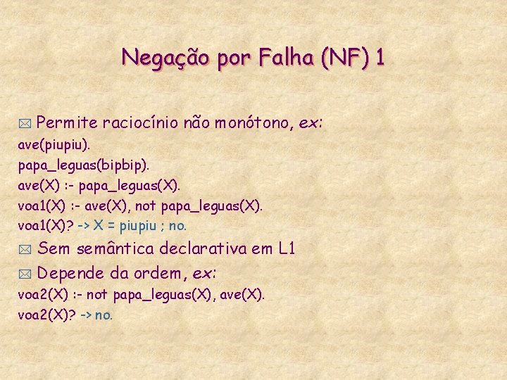 Negação por Falha (NF) 1 * Permite raciocínio não monótono, ex: ave(piupiu). papa_leguas(bipbip). ave(X)