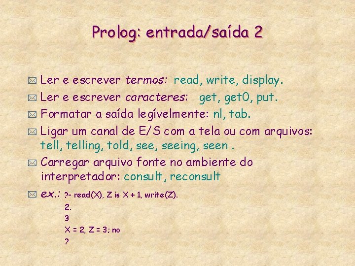 Prolog: entrada/saída 2 Ler e escrever termos: read, write, display. * Ler e escrever