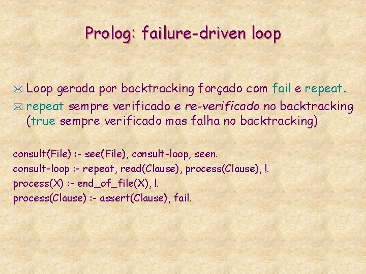 Prolog: failure-driven loop Loop gerada por backtracking forçado com fail e repeat. * repeat