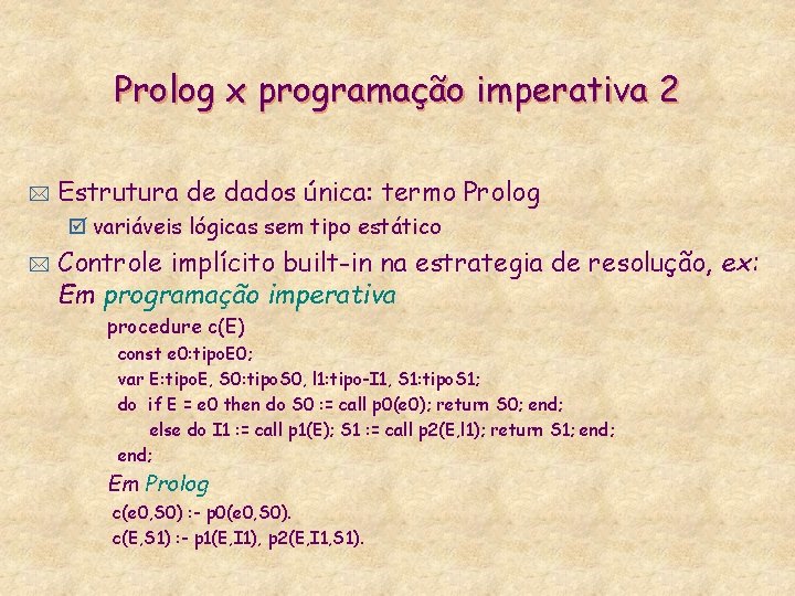 Prolog x programação imperativa 2 * Estrutura de dados única: termo Prolog þ variáveis