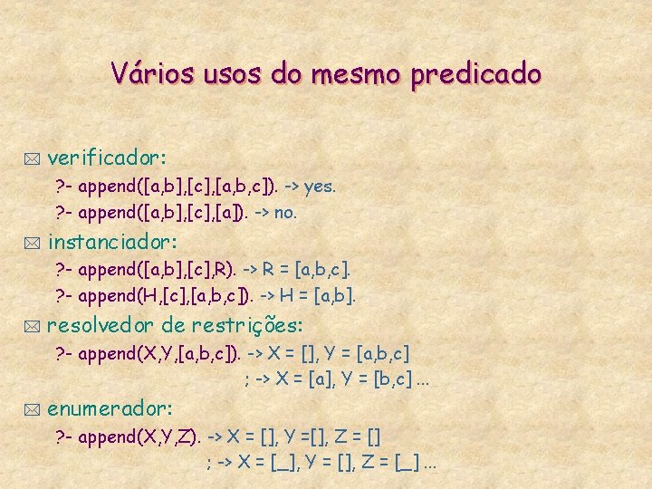 Vários usos do mesmo predicado * verificador: ? - append([a, b], [c], [a, b,