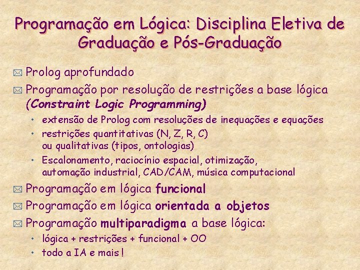 Programação em Lógica: Disciplina Eletiva de Graduação e Pós-Graduação Prolog aprofundado * Programação por