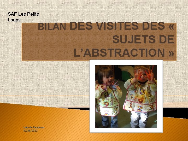 SAF Les Petits Loups BILAN DES VISITES DES « SUJETS DE L’ABSTRACTION » Isabelle