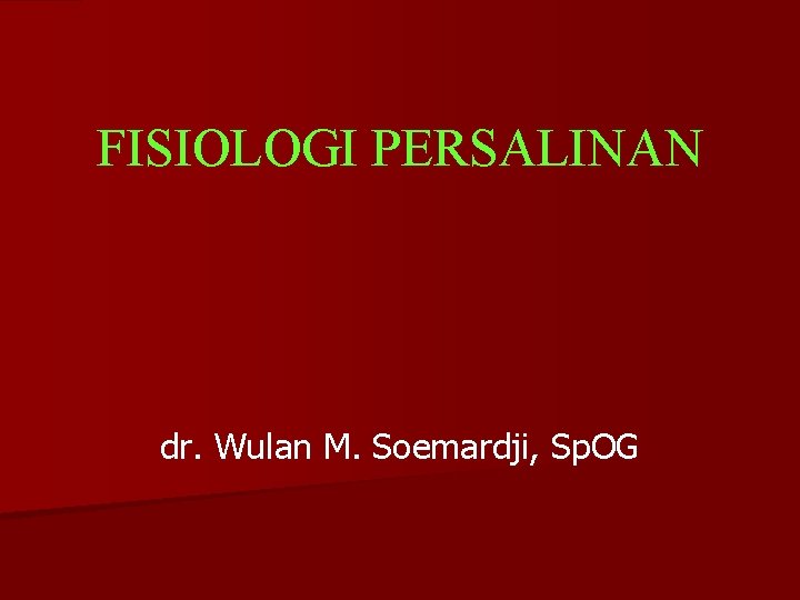 FISIOLOGI PERSALINAN dr. Wulan M. Soemardji, Sp. OG 