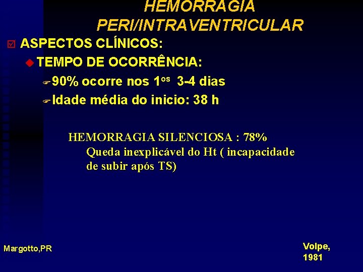 HEMORRAGIA PERI/INTRAVENTRICULAR þ ASPECTOS CLÍNICOS: u TEMPO DE OCORRÊNCIA: F 90% ocorre nos 1