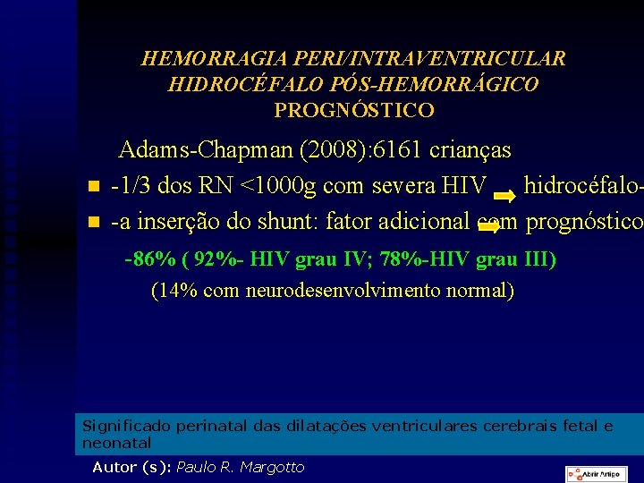 HEMORRAGIA PERI/INTRAVENTRICULAR HIDROCÉFALO PÓS-HEMORRÁGICO PROGNÓSTICO n n Adams-Chapman (2008): 6161 crianças -1/3 dos RN
