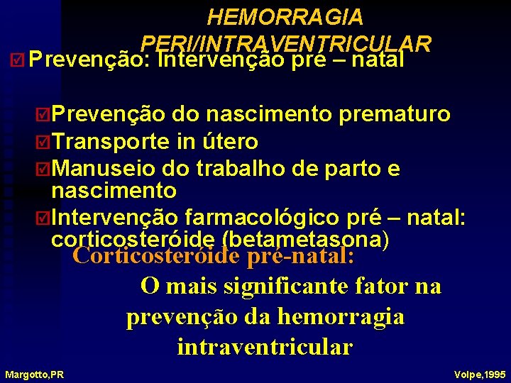 HEMORRAGIA PERI/INTRAVENTRICULAR þ Prevenção: Intervenção pré – natal þPrevenção do nascimento prematuro þTransporte in