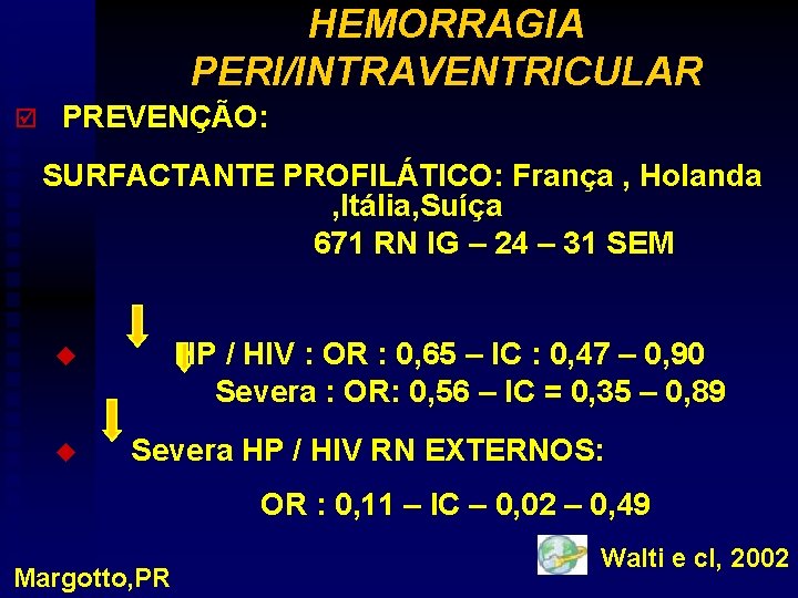 HEMORRAGIA PERI/INTRAVENTRICULAR þ PREVENÇÃO: SURFACTANTE PROFILÁTICO: França , Holanda , Itália, Suíça 671 RN