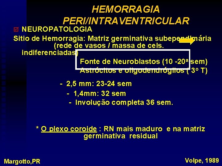 HEMORRAGIA PERI/INTRAVENTRICULAR NEUROPATOLOGIA Sitio de Hemorragia: Matriz germinativa subependimária (rede de vasos / massa